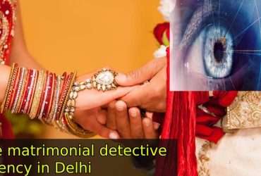 Pre Matrimonial detective in Delhi