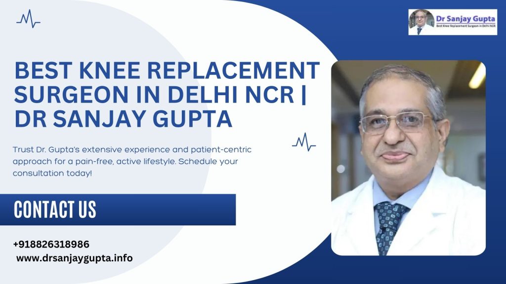 Dr. Sanjay Gupta, the best knee replacement surgeon in Delhi NCR